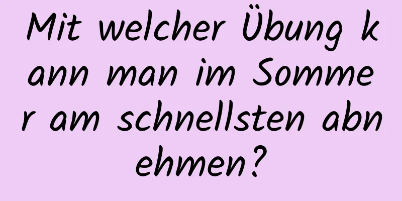 Mit welcher Übung kann man im Sommer am schnellsten abnehmen?