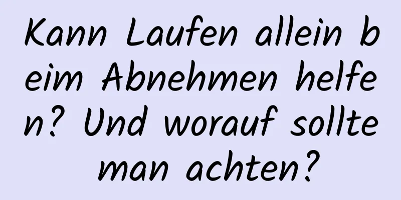 Kann Laufen allein beim Abnehmen helfen? Und worauf sollte man achten?