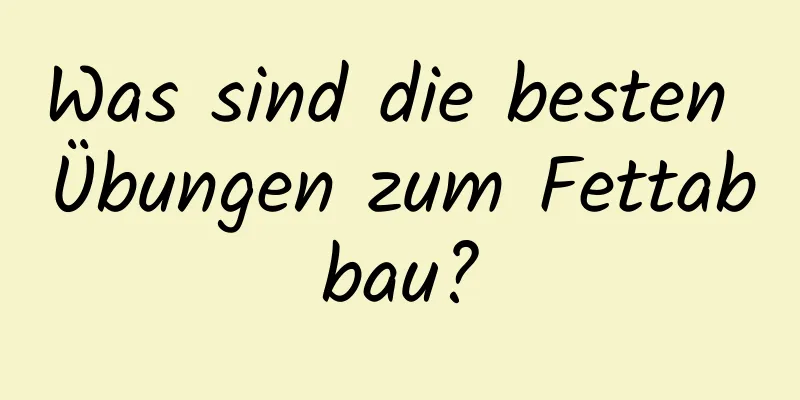 Was sind die besten Übungen zum Fettabbau?