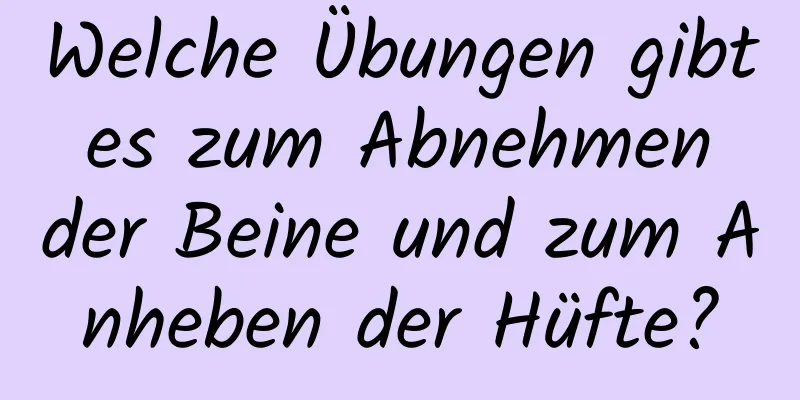 Welche Übungen gibt es zum Abnehmen der Beine und zum Anheben der Hüfte?