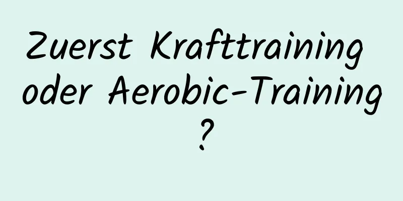 Zuerst Krafttraining oder Aerobic-Training?