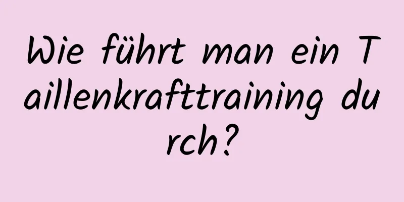 Wie führt man ein Taillenkrafttraining durch?