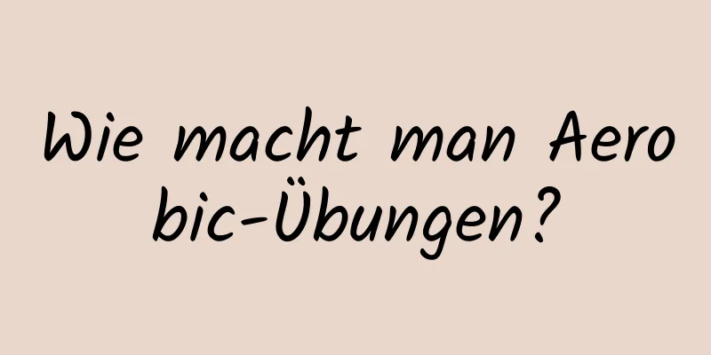 Wie macht man Aerobic-Übungen?