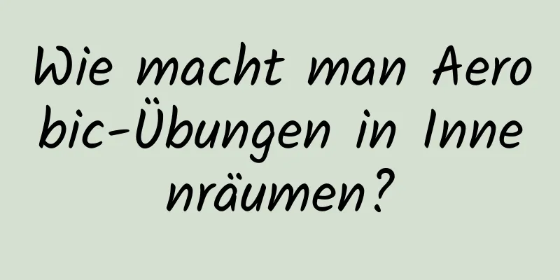 Wie macht man Aerobic-Übungen in Innenräumen?