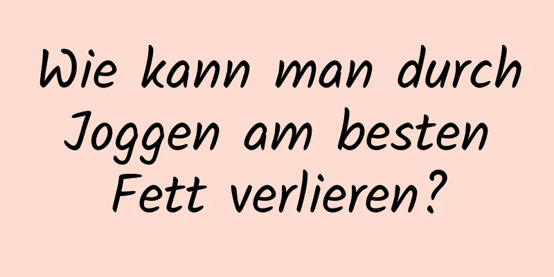 Wie kann man durch Joggen am besten Fett verlieren?