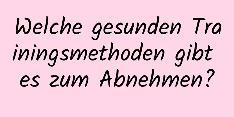 Welche gesunden Trainingsmethoden gibt es zum Abnehmen?