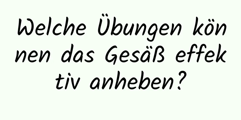 Welche Übungen können das Gesäß effektiv anheben?