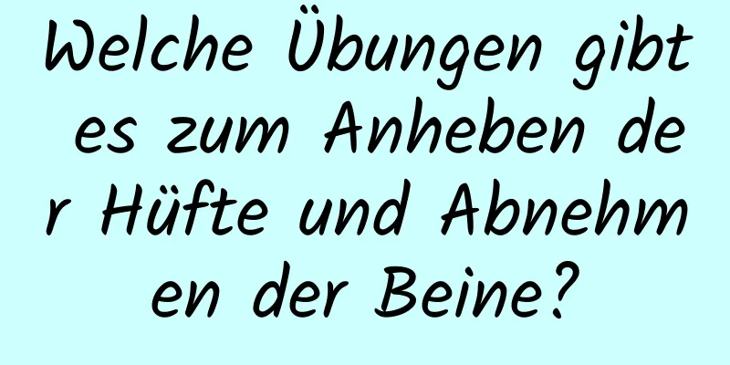 Welche Übungen gibt es zum Anheben der Hüfte und Abnehmen der Beine?