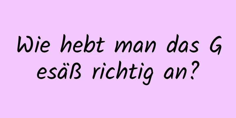 Wie hebt man das Gesäß richtig an?