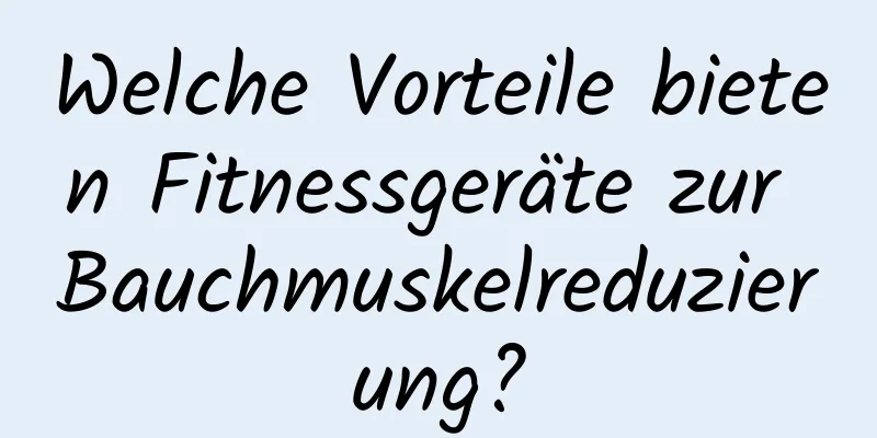 Welche Vorteile bieten Fitnessgeräte zur Bauchmuskelreduzierung?