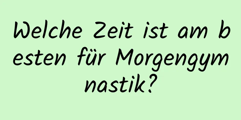 Welche Zeit ist am besten für Morgengymnastik?