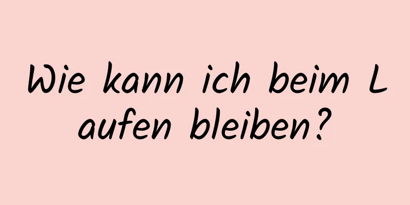 Wie kann ich beim Laufen bleiben?