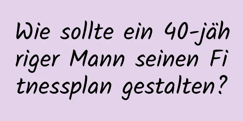 Wie sollte ein 40-jähriger Mann seinen Fitnessplan gestalten?