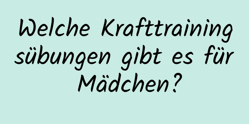 Welche Krafttrainingsübungen gibt es für Mädchen?