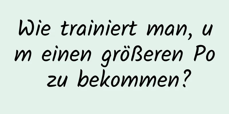 Wie trainiert man, um einen größeren Po zu bekommen?