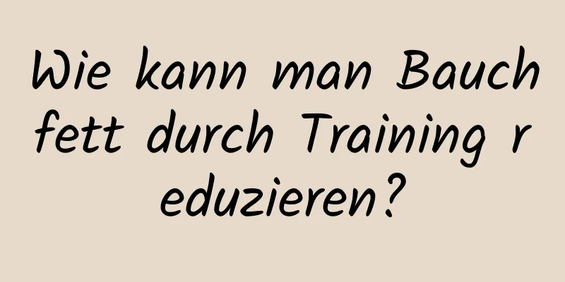 Wie kann man Bauchfett durch Training reduzieren?