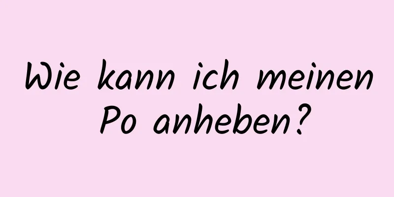 Wie kann ich meinen Po anheben?