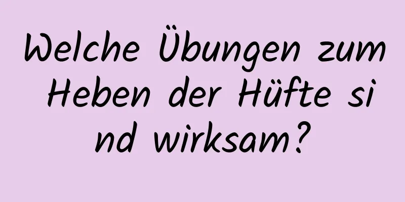 Welche Übungen zum Heben der Hüfte sind wirksam?