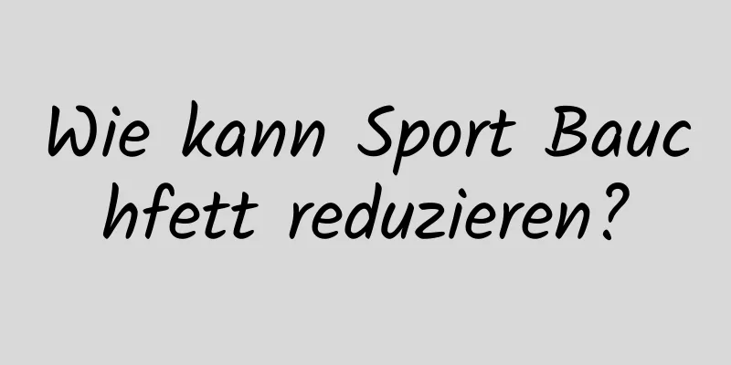 Wie kann Sport Bauchfett reduzieren?