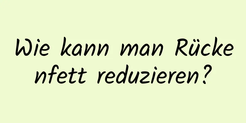 Wie kann man Rückenfett reduzieren?