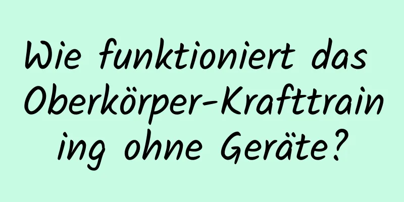 Wie funktioniert das Oberkörper-Krafttraining ohne Geräte?