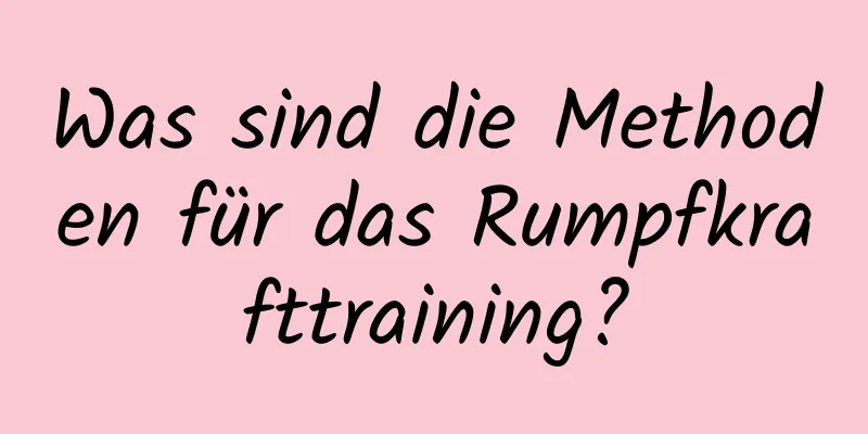 Was sind die Methoden für das Rumpfkrafttraining?