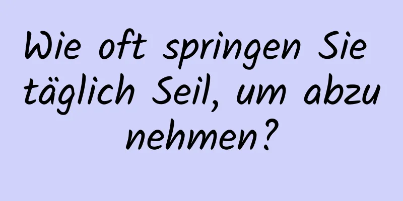 Wie oft springen Sie täglich Seil, um abzunehmen?