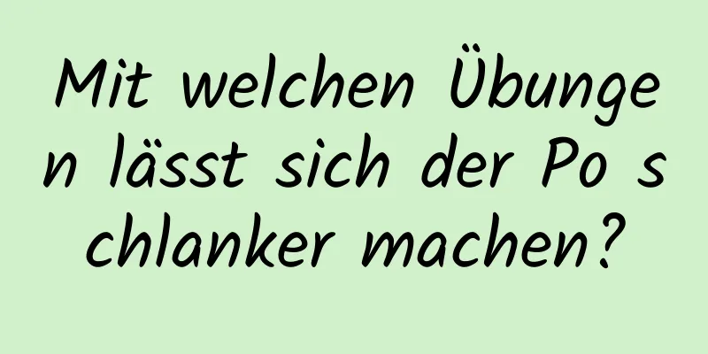 Mit welchen Übungen lässt sich der Po schlanker machen?