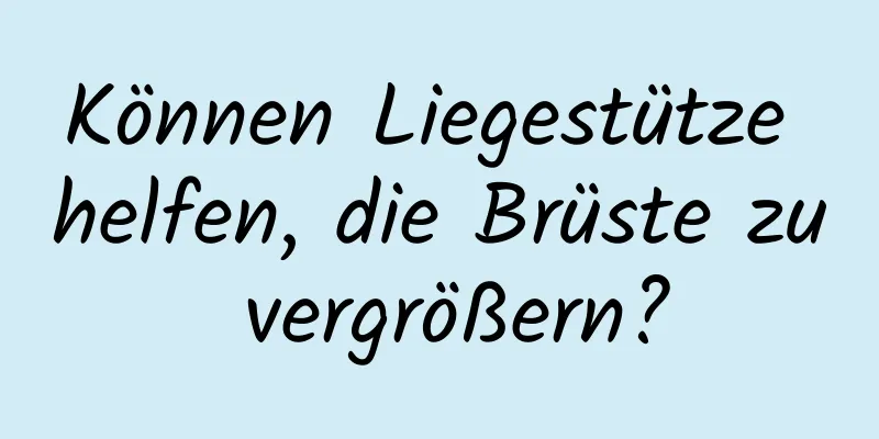 Können Liegestütze helfen, die Brüste zu vergrößern?