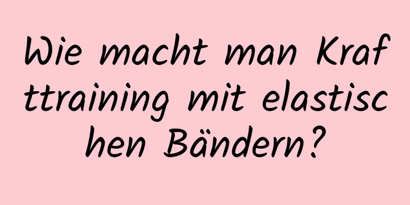 Wie macht man Krafttraining mit elastischen Bändern?