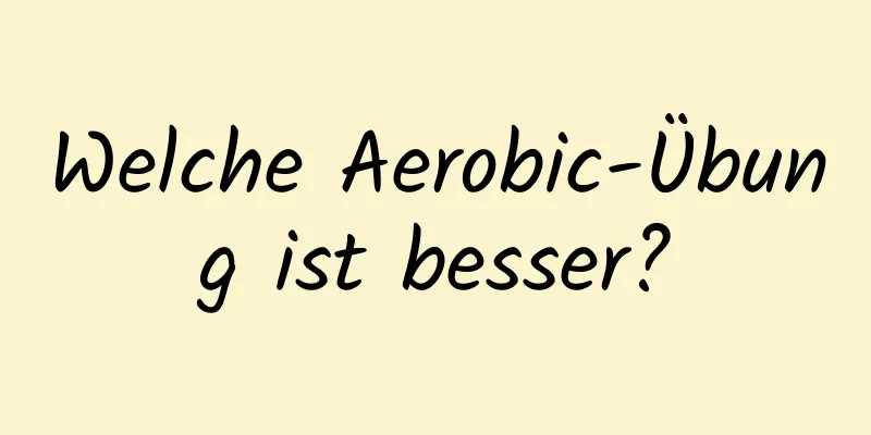 Welche Aerobic-Übung ist besser?