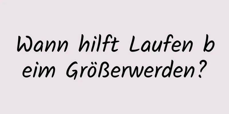 Wann hilft Laufen beim Größerwerden?