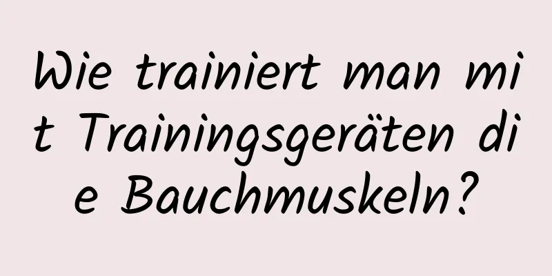 Wie trainiert man mit Trainingsgeräten die Bauchmuskeln?