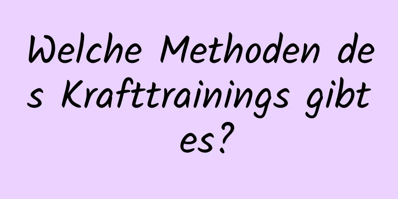 Welche Methoden des Krafttrainings gibt es?