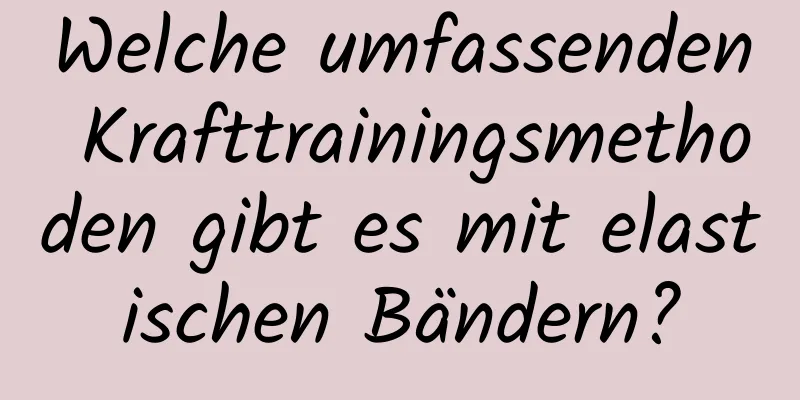 Welche umfassenden Krafttrainingsmethoden gibt es mit elastischen Bändern?