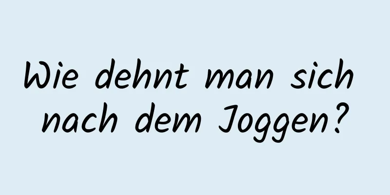 Wie dehnt man sich nach dem Joggen?