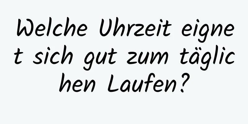 Welche Uhrzeit eignet sich gut zum täglichen Laufen?