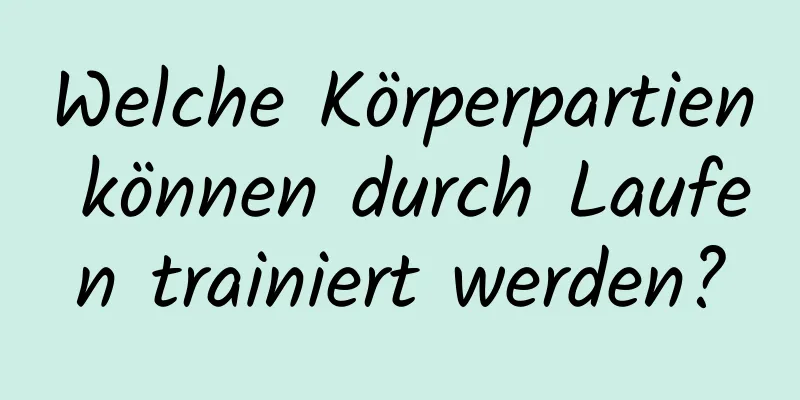 Welche Körperpartien können durch Laufen trainiert werden?