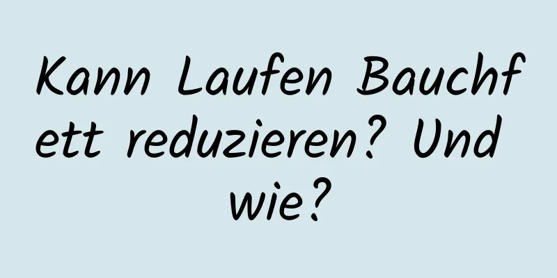 Kann Laufen Bauchfett reduzieren? Und wie?