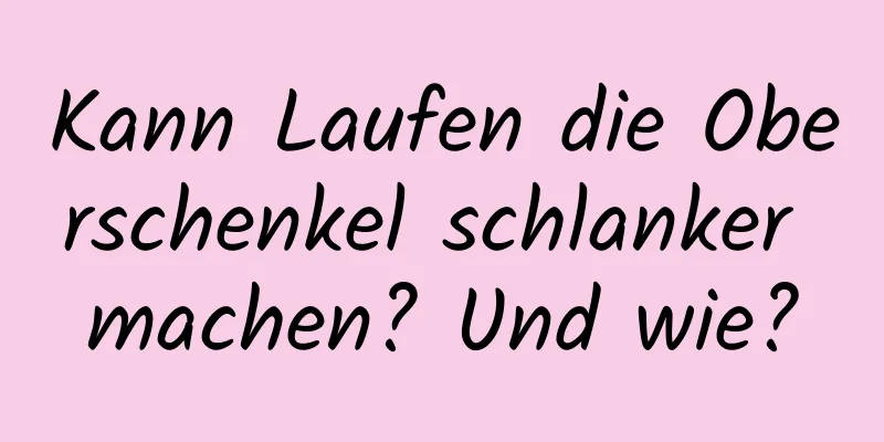 Kann Laufen die Oberschenkel schlanker machen? Und wie?