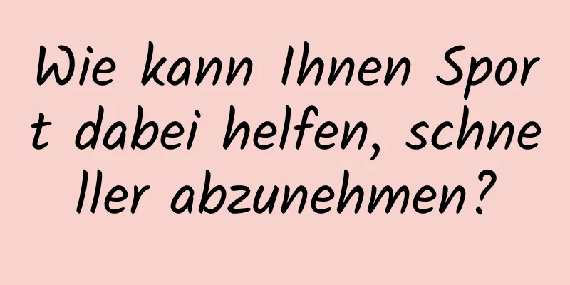 Wie kann Ihnen Sport dabei helfen, schneller abzunehmen?