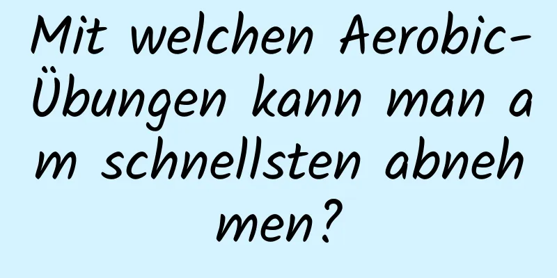 Mit welchen Aerobic-Übungen kann man am schnellsten abnehmen?