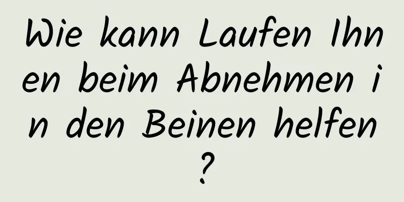 Wie kann Laufen Ihnen beim Abnehmen in den Beinen helfen?