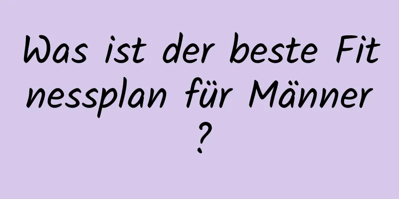 Was ist der beste Fitnessplan für Männer?