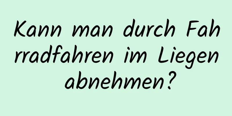 Kann man durch Fahrradfahren im Liegen abnehmen?