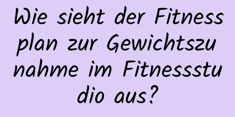 Wie sieht der Fitnessplan zur Gewichtszunahme im Fitnessstudio aus?