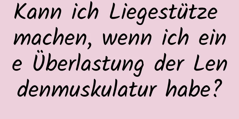 Kann ich Liegestütze machen, wenn ich eine Überlastung der Lendenmuskulatur habe?