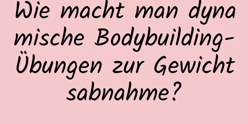 Wie macht man dynamische Bodybuilding-Übungen zur Gewichtsabnahme?