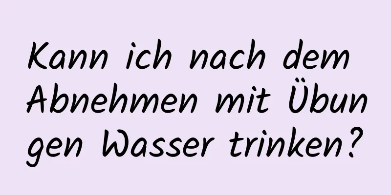 Kann ich nach dem Abnehmen mit Übungen Wasser trinken?