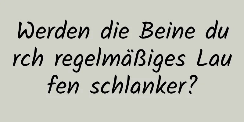 Werden die Beine durch regelmäßiges Laufen schlanker?